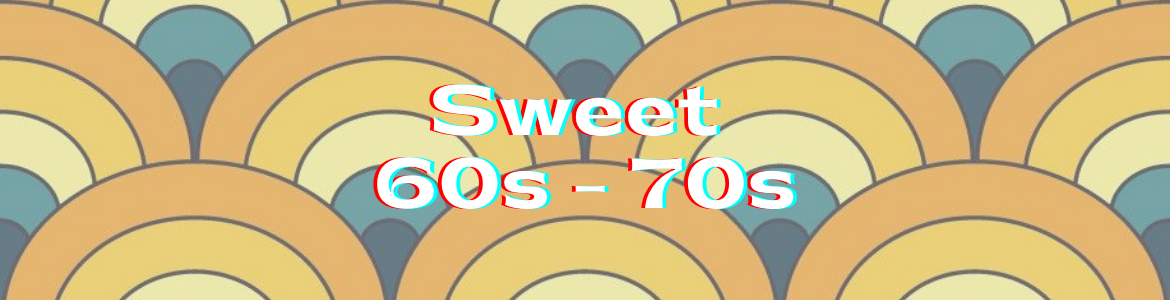 Sweet 60s - 70s